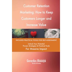 Gerardus Blokdyk - The Art of Service Customer Retention Marketing: How to Keep Customers Longer and Increase Value Gerardus Blokdyk - The Art of Service Customer Retention Marketing: How to Keep Customers Longer and Increase Value