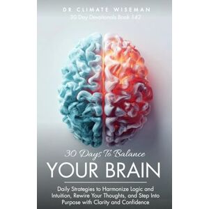 Wiseman, Dr Climate 30 Days to Balance Your Brain: Daily Strategies to Harmonize Logic and Intuition, Rewire Your Thoughts, and Step Into Purpose with Clarity and Confidence (30 Day Devotionals) Wiseman, Dr Climate 30 Days to Balance Your Brain: Daily Strategies to Harmonize Logic and Intuition, Rewire Your Thoughts, and Step Into Purpose with Clarity and Confidence (30 Day Devotionals)