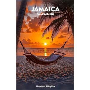 Hopkins, Henrietta J JAMAICA Travel Guide 2026: Experience the Spirit, Flavors, Adventures & Natural Wonders of the Caribbean Hopkins, Henrietta J JAMAICA Travel Guide 2026: Experience the Spirit, Flavors, Adventures & Natural Wonders of the Caribbean
