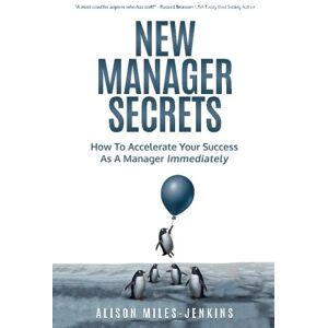 Miles-Jenkins, Alison New Manager Secrets: How to accelerate your success as a manager immediately Miles-Jenkins, Alison New Manager Secrets: How to accelerate your success as a manager immediately