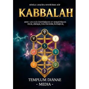 Media, Templum Dianae Kabbalah: Révèle l'ancien mysticisme juif, avec les clés ésotériques et hermétiques pour libérer ton pouvoir intérieur (L'hermétisme ésotérique juif) Media, Templum Dianae Kabbalah: Révèle l'ancien mysticisme juif, avec les clés ésotériques et hermétiques pour libérer ton pouvoir intérieur (L'hermétisme ésotérique juif)
