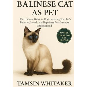 WHITAKER, TAMSIN BALINESE CAT AS PET: The Ultimate Guide to Understanding Your Pet’s Behavior, Health, and Happiness for a Stronger Lifelong Bond WHITAKER, TAMSIN BALINESE CAT AS PET: The Ultimate Guide to Understanding Your Pet’s Behavior, Health, and Happiness for a Stronger Lifelong Bond