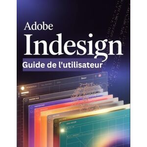 Watson, Scarlett R. Adobe InDesign Guide de l'utilisateur: Un guide pas à pas pour les débutants et les utilisateurs confirmés, explorant les fonctionnalités essentielles, les méthodes innovantes, les conseils pratiques Watson, Scarlett R. Adobe InDesign Guide de l'utilisateur: Un guide pas à pas pour les débutants et les utilisateurs confirmés, explorant les fonctionnalités essentielles, les méthodes innovantes, les conseils pratiques