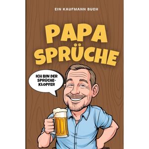 Kaufmann Buch, Ein Papasprüche – Das lustige Geschenkbuch für Väter zum Vatertag: Mit Kult-Sprüchen, Kommentaren und Humor für Papa, Opa & werdende Väter Kaufmann Buch, Ein Papasprüche – Das lustige Geschenkbuch für Väter zum Vatertag: Mit Kult-Sprüchen, Kommentaren und Humor für Papa, Opa & werdende Väter