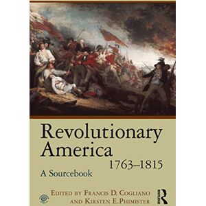 Revolutionary America, 1763-1815: A Sourcebook Revolutionary America, 1763-1815: A Sourcebook