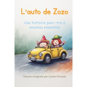 ONROZAT, Carole L'auto de Zozo: Une histoire pour rire à nouveau ensemble ONROZAT, Carole L'auto de Zozo: Une histoire pour rire à nouveau ensemble