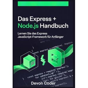 Coder, Devon Das Express + Node.js Handbuch – Lernen Sie das Express JavaScript-Framework für Anfänger Coder, Devon Das Express + Node.js Handbuch – Lernen Sie das Express JavaScript-Framework für Anfänger