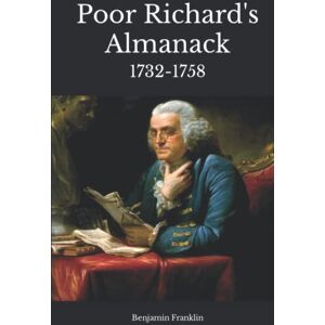 Franklin, Benjamin Poor Richard's Almanack: Writings by the American Founding Father from 1732 to 1758 Franklin, Benjamin Poor Richard's Almanack: Writings by the American Founding Father from 1732 to 1758