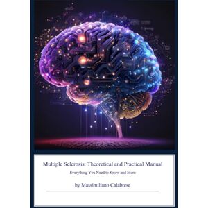Calabrese, Massimiliano MULTIPLE SCLEROSIS: THEORETICAL AND PRACTICAL MANUAL: Everything you need to know and more. Calabrese, Massimiliano MULTIPLE SCLEROSIS: THEORETICAL AND PRACTICAL MANUAL: Everything you need to know and more.