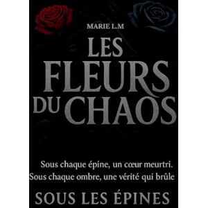 L M, Marie Les Fleurs Du Chaos: Tome 2 Sous Les Épines L M, Marie Les Fleurs Du Chaos: Tome 2 Sous Les Épines