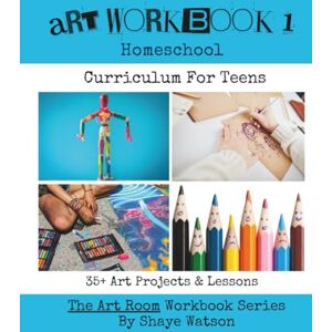Watson, Shaye Art Workbook 1: Homeschool Curriculum For Teens 35+ Art Projects & Lessons Watson, Shaye Art Workbook 1: Homeschool Curriculum For Teens 35+ Art Projects & Lessons
