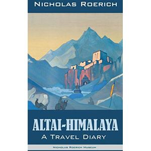 Roerich, Nicholas Altai-Himalaya: A Travel Diary Roerich, Nicholas Altai-Himalaya: A Travel Diary