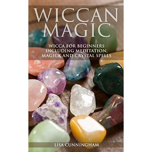 Cunningham, Lisa Wiccan Magic: Wicca For Beginners including Meditation, Magick and Crystal Spells Cunningham, Lisa Wiccan Magic: Wicca For Beginners including Meditation, Magick and Crystal Spells