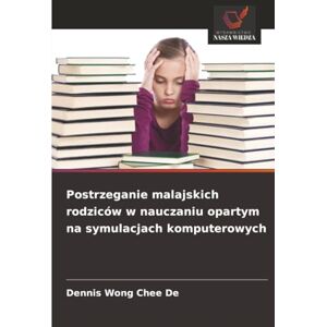 Chee De, Dennis Wong Postrzeganie malajskich rodziców w nauczaniu opartym na symulacjach komputerowych Chee De, Dennis Wong Postrzeganie malajskich rodziców w nauczaniu opartym na symulacjach komputerowych