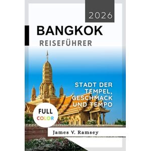 Ramsey, James V. Bangkok Reiseführer 2026: Stadt der Tempel, Geschmack und Tempo Ramsey, James V. Bangkok Reiseführer 2026: Stadt der Tempel, Geschmack und Tempo