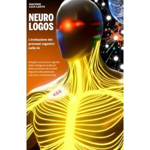 Lozito, Giacomo Luca NEURO-LOGOS L’evoluzione dei processi cognitivi nelle IA: Dalla semantica dei modelli linguistici alla coscienza computazionale: un’indagine sui ... dell'Universo: Matematica, Fisica, Tempo.) Lozito, Giacomo Luca NEURO-LOGOS L’evoluzione dei processi cognitivi nelle IA: Dalla semantica dei modelli linguistici alla coscienza computazionale: un’indagine sui ... dell'Universo: Matematica, Fisica, Tempo.)