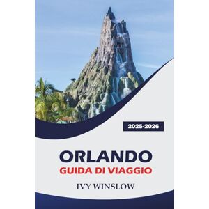 WINSLOW, IVY Orlando Guida Di Viaggio 2025-2026: Esplora le principali attrazioni, lo shopping, il cibo locale e i consigli pratici per visitare la capitale mondiale dei parchi a tema WINSLOW, IVY Orlando Guida Di Viaggio 2025-2026: Esplora le principali attrazioni, lo shopping, il cibo locale e i consigli pratici per visitare la capitale mondiale dei parchi a tema