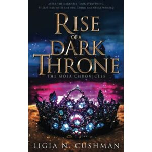Cushman, Ligia N. Rise of a Dark Throne: The Mōsa Chronicles Cushman, Ligia N. Rise of a Dark Throne: The Mōsa Chronicles