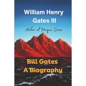 Sario, Azhar ul Haque William Henry Gates III: Bill Gates A Biography Sario, Azhar ul Haque William Henry Gates III: Bill Gates A Biography