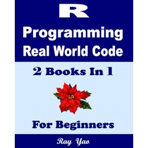 Bligh, Roger R. R Programming, Real World Code & Explanations, For Beginners: 2 Books in 1 Bligh, Roger R. R Programming, Real World Code & Explanations, For Beginners: 2 Books in 1