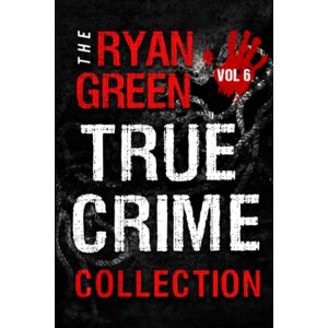 Green, Ryan The Ryan Green True Crime Collection: Volume 6 (4-Book True Crime Collections) Green, Ryan The Ryan Green True Crime Collection: Volume 6 (4-Book True Crime Collections)