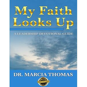 Thomas, Dr. Marcia My Faith Looks Up: A Leadership Devotional Guide Thomas, Dr. Marcia My Faith Looks Up: A Leadership Devotional Guide