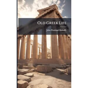 Mahaffy, John Pentland Old Greek Life Mahaffy, John Pentland Old Greek Life
