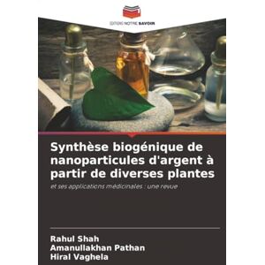 SHAH, RAHUL Synthèse biogénique de nanoparticules d'argent à partir de diverses plantes: et ses applications médicinales : une revue SHAH, RAHUL Synthèse biogénique de nanoparticules d'argent à partir de diverses plantes: et ses applications médicinales : une revue