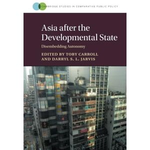Asia after the Developmental State: Disembedding Autonomy (Cambridge Studies in Comparative Public Policy) Asia after the Developmental State: Disembedding Autonomy (Cambridge Studies in Comparative Public Policy)