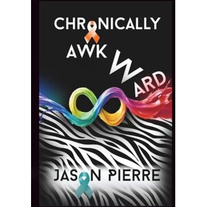 Pierre, Jason Chronically Awkward: An autistic, CPTSD survivor's twisted memoir of trauma, tragedy, and resilience. Pierre, Jason Chronically Awkward: An autistic, CPTSD survivor's twisted memoir of trauma, tragedy, and resilience.