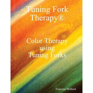 Milford, Francine Color Therapy using Tuning Forks Milford, Francine Color Therapy using Tuning Forks