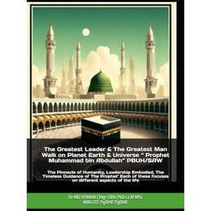 LLM MSc MBA ITC PgDHE PgDHE, Dr MD USMAN CMgr DBA PhD The Greatest Leader & The Greatest Man Walk on Planet Earth & Universe “ Prophet Muhammad bin Abdullah” PBUH/SAW: The Pinnacle of Humanity, Leadership ... focuses on different aspects of the life LLM MSc MBA ITC PgDHE PgDHE, Dr MD USMAN CMgr DBA PhD The Greatest Leader & The Greatest Man Walk on Planet Earth & Universe “ Prophet Muhammad bin Abdullah” PBUH/SAW: The Pinnacle of Humanity, Leadership ... focuses on different aspects of the life