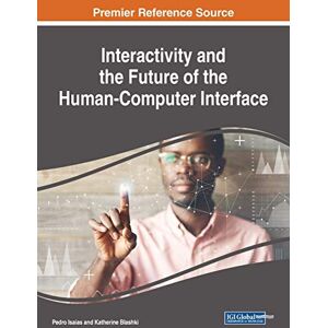 Interactivity and the Future of the Human-Computer Interface (Advances in Computational Intelligence and Robotics) Interactivity and the Future of the Human-Computer Interface (Advances in Computational Intelligence and Robotics)
