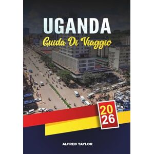 Taylor GUIDA DI VIAGGIO UGANDA 2026: Kampala, Trekking con i gorilla a Bwindi, Cascate Murchison, Lago Vittoria, Safari e avventure culturali Taylor GUIDA DI VIAGGIO UGANDA 2026: Kampala, Trekking con i gorilla a Bwindi, Cascate Murchison, Lago Vittoria, Safari e avventure culturali