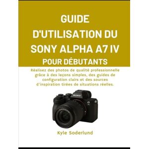 Soderlund, Kyle GUIDE D'UTILISATION DU SONY ALPHA A7 IV POUR DÉBUTANTS: Réalisez des photos de qualité professionnelle grâce à des leçons simples, des guides de ... d'inspiration tirées de situations réelles. Soderlund, Kyle GUIDE D'UTILISATION DU SONY ALPHA A7 IV POUR DÉBUTANTS: Réalisez des photos de qualité professionnelle grâce à des leçons simples, des guides de ... d'inspiration tirées de situations réelles.