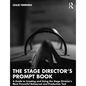 Ferreira, Leslie The Stage Director’s Prompt Book: A Guide to Creating and Using the Stage Director’s Most Powerful Rehearsal and Production Tool Ferreira, Leslie The Stage Director’s Prompt Book: A Guide to Creating and Using the Stage Director’s Most Powerful Rehearsal and Production Tool