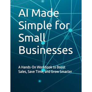 Berry, Deedee AI Made Simple for Small Businesses: A Hands-On Workbook to Boost Sales, Save Time, and Grow Smarter Berry, Deedee AI Made Simple for Small Businesses: A Hands-On Workbook to Boost Sales, Save Time, and Grow Smarter