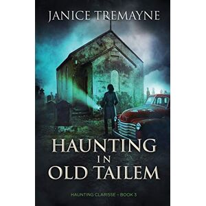 Tremayne, Janice Haunting in Old Tailem: A Supernatural Suspense Thriller (Haunting Clarisse Book 3) Tremayne, Janice Haunting in Old Tailem: A Supernatural Suspense Thriller (Haunting Clarisse Book 3)