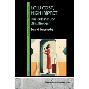 Vossloh, Günther Low Cost, High Impact: Die Zukunft von Billigfliegern: Band 4: Langstrecke Vossloh, Günther Low Cost, High Impact: Die Zukunft von Billigfliegern: Band 4: Langstrecke