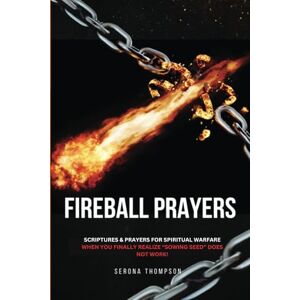 THOMPSON, SERONA FIREBALL PRAYERS: Scriptures & Prayers For Spiritual Warfare When You Finally Realize "Sowing Seed" Does Not Work! THOMPSON, SERONA FIREBALL PRAYERS: Scriptures & Prayers For Spiritual Warfare When You Finally Realize "Sowing Seed" Does Not Work!