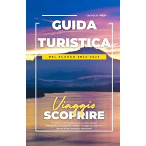 MYERS, GEORGE R. GUIDA TURISTICA DEL BORNEO 2025-2026: Avventure nella foresta pluviale, oranghi, spiagge mozzafiato, tesori culturali e itinerari di viaggio completi nel Borneo: Sabah, Sarawak e Kalimantan MYERS, GEORGE R. GUIDA TURISTICA DEL BORNEO 2025-2026: Avventure nella foresta pluviale, oranghi, spiagge mozzafiato, tesori culturali e itinerari di viaggio completi nel Borneo: Sabah, Sarawak e Kalimantan