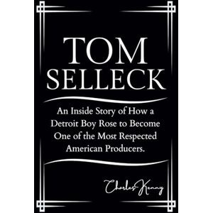 Kenny, Charles TOM SELLECK: An Inside Story of How a Detroit Boy Rose to Become One of the Most Respected American Producers. (Behind the Fame: The untold Stories of ... Relationships, and their Price of fame) Kenny, Charles TOM SELLECK: An Inside Story of How a Detroit Boy Rose to Become One of the Most Respected American Producers. (Behind the Fame: The untold Stories of ... Relationships, and their Price of fame)