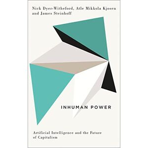 Dyer-Witheford, Nick Inhuman Power: Artificial Intelligence and the Future of Capitalism (Digital Barricades) Dyer-Witheford, Nick Inhuman Power: Artificial Intelligence and the Future of Capitalism (Digital Barricades)