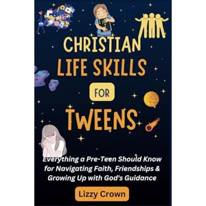 Crown Christian Life Skills for Tweens: Everything a Pre-Teen Should Know for Navigating Faith, Friendships & Growing Up with God's Guidance Crown Christian Life Skills for Tweens: Everything a Pre-Teen Should Know for Navigating Faith, Friendships & Growing Up with God's Guidance