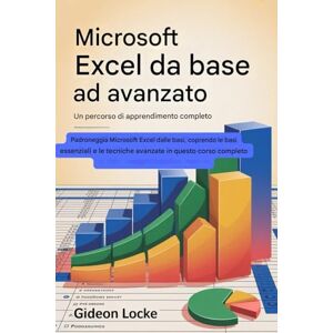 Locke, Gideon Microsoft Excel da base ad avanzato: un percorso di apprendimento completo: Padroneggia Microsoft Excel dalle basi, affrontando le basi essenziali e le tecniche avanzate in questo corso completo Locke, Gideon Microsoft Excel da base ad avanzato: un percorso di apprendimento completo: Padroneggia Microsoft Excel dalle basi, affrontando le basi essenziali e le tecniche avanzate in questo corso completo