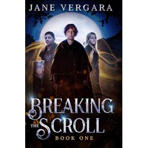 Vergara, Jane Breaking the Scroll: A complete epic fantasy trilogy for young adults who love Harry Potter and Percy Jackson Vergara, Jane Breaking the Scroll: A complete epic fantasy trilogy for young adults who love Harry Potter and Percy Jackson