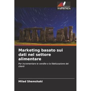 Shemshaki, Milad Marketing basato sui dati nel settore alimentare: Per incrementare le vendite e la fidelizzazione dei clienti Shemshaki, Milad Marketing basato sui dati nel settore alimentare: Per incrementare le vendite e la fidelizzazione dei clienti