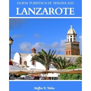 Kühn, Steffen K. GUIDA TURISTICA DI LANZAROTE SPAGNA 2025: Scopri tesori nascosti, attrazioni principali, avventure, itinerari, consigli locali per famiglie, coppie, viaggiatori singoli e con budget limitato Kühn, Steffen K. GUIDA TURISTICA DI LANZAROTE SPAGNA 2025: Scopri tesori nascosti, attrazioni principali, avventure, itinerari, consigli locali per famiglie, coppie, viaggiatori singoli e con budget limitato