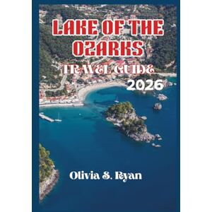 S. Ryan, Olivia LAKE OF THE OZARKS TRAVEL GUIDE 2026: Discover Iconic Attractions, Epic Adventures, and Unforgettable Moments S. Ryan, Olivia LAKE OF THE OZARKS TRAVEL GUIDE 2026: Discover Iconic Attractions, Epic Adventures, and Unforgettable Moments