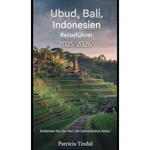 Tindal, Patricia Ubud, Bali, Indonesien Reiseführer 2025/2026 Entdecken Sie das Herz der balinesischen Kultur Tindal, Patricia Ubud, Bali, Indonesien Reiseführer 2025/2026 Entdecken Sie das Herz der balinesischen Kultur
